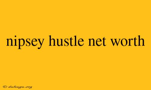 Nipsey Hustle Net Worth