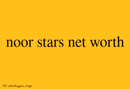 Noor Stars Net Worth