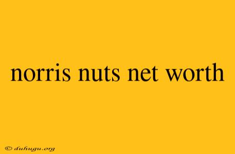 Norris Nuts Net Worth