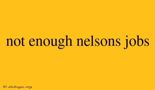 Not Enough Nelsons Jobs