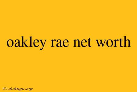 Oakley Rae Net Worth