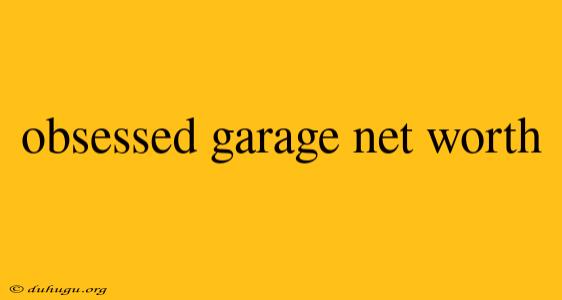 Obsessed Garage Net Worth