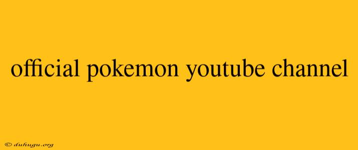 Official Pokemon Youtube Channel