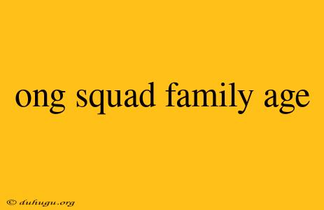 Ong Squad Family Age