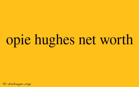 Opie Hughes Net Worth