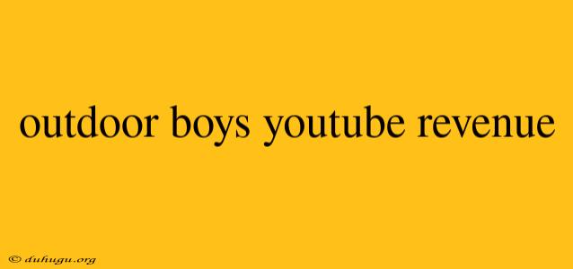 Outdoor Boys Youtube Revenue