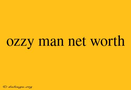 Ozzy Man Net Worth