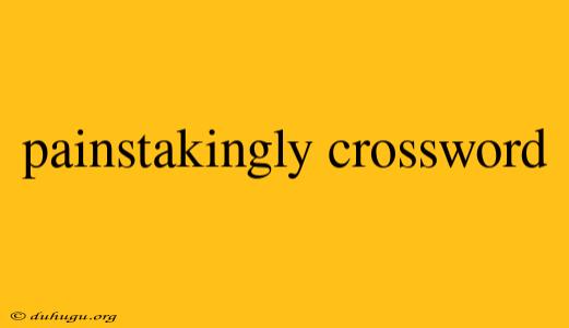 Painstakingly Crossword