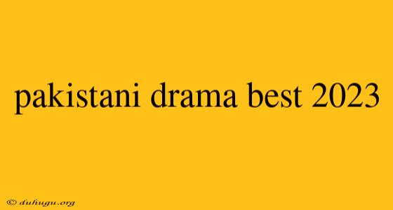 Pakistani Drama Best 2023