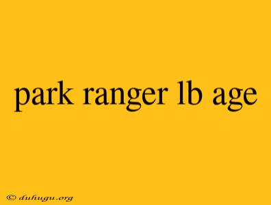 Park Ranger Lb Age