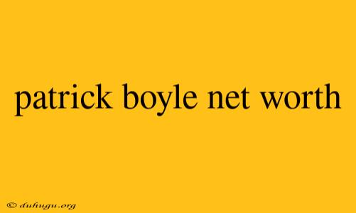 Patrick Boyle Net Worth