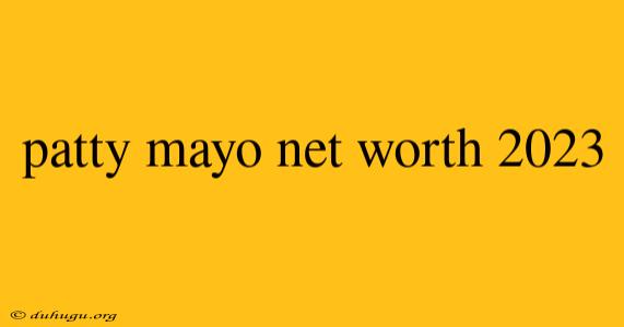 Patty Mayo Net Worth 2023