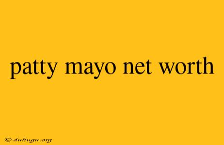 Patty Mayo Net Worth