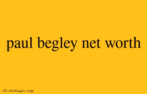 Paul Begley Net Worth