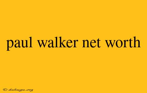 Paul Walker Net Worth