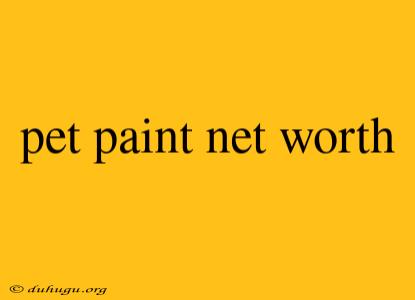 Pet Paint Net Worth