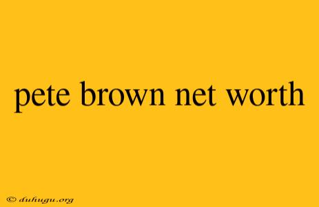 Pete Brown Net Worth