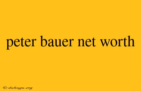 Peter Bauer Net Worth