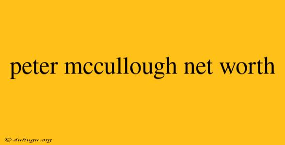 Peter Mccullough Net Worth