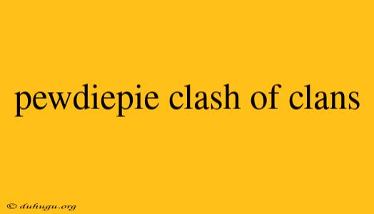 Pewdiepie Clash Of Clans