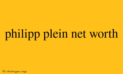 Philipp Plein Net Worth