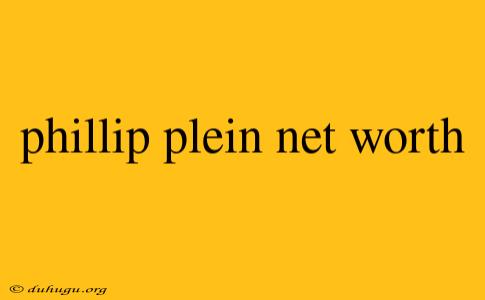 Phillip Plein Net Worth