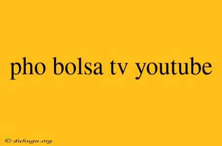 Pho Bolsa Tv Youtube