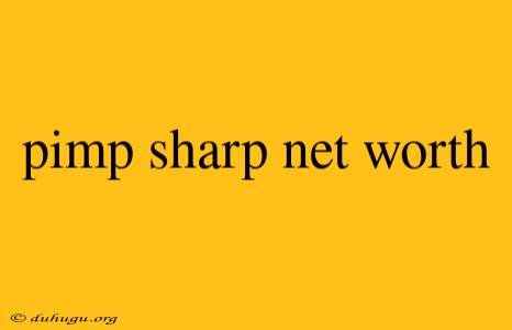 Pimp Sharp Net Worth