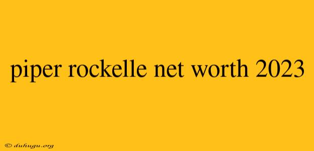 Piper Rockelle Net Worth 2023