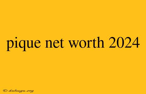 Pique Net Worth 2024