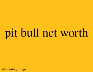 Pit Bull Net Worth