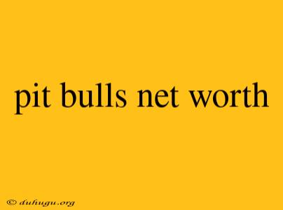 Pit Bulls Net Worth