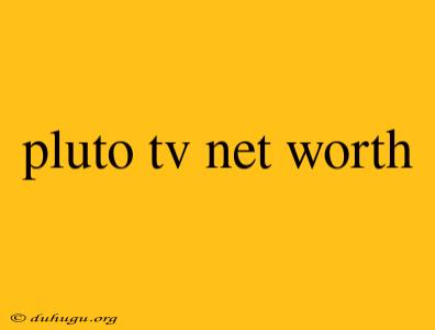 Pluto Tv Net Worth