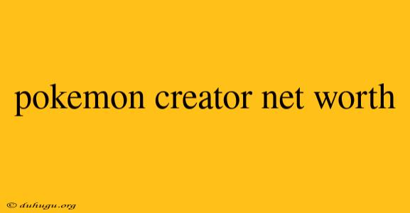 Pokemon Creator Net Worth