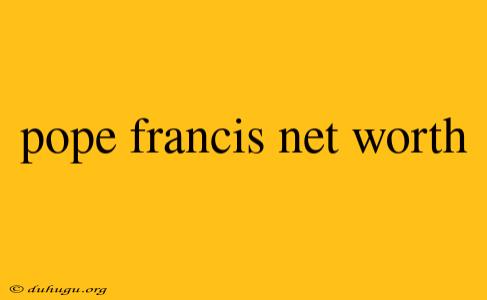 Pope Francis Net Worth