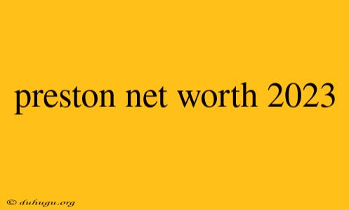 Preston Net Worth 2023