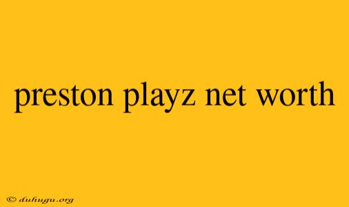 Preston Playz Net Worth