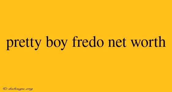 Pretty Boy Fredo Net Worth