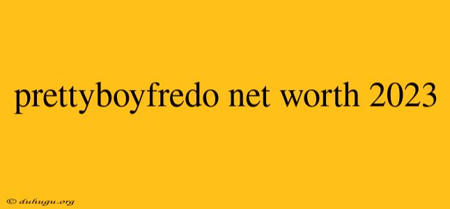 Prettyboyfredo Net Worth 2023