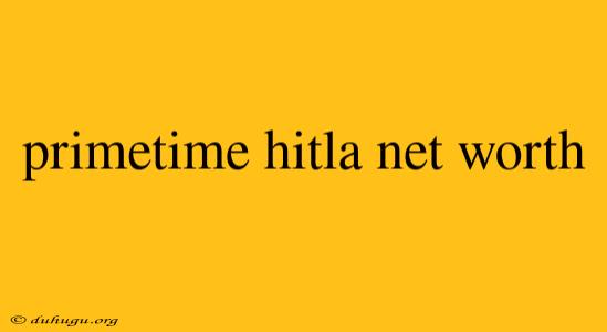 Primetime Hitla Net Worth