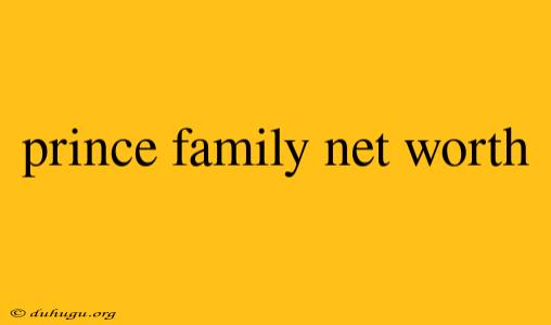 Prince Family Net Worth