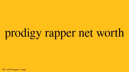 Prodigy Rapper Net Worth