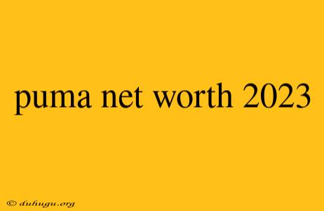 Puma Net Worth 2023