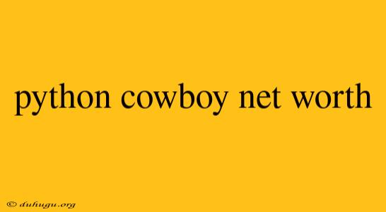 Python Cowboy Net Worth