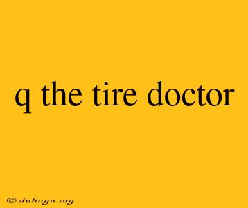 Q The Tire Doctor