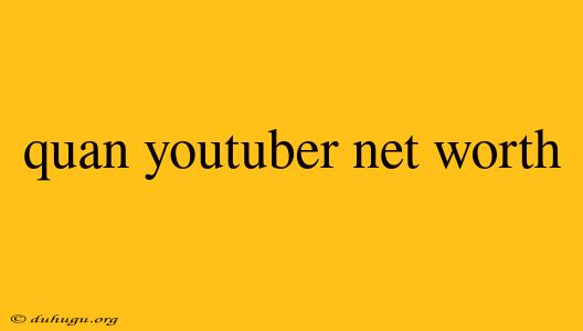 Quan Youtuber Net Worth