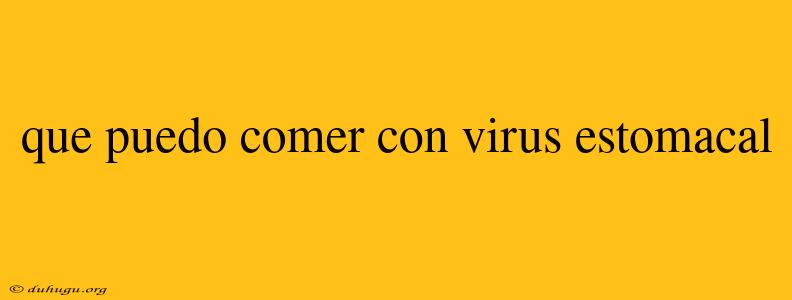 Que Puedo Comer Con Virus Estomacal