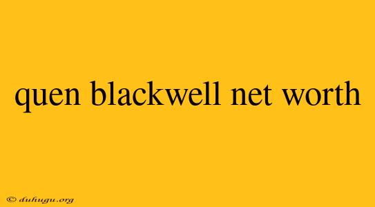 Quen Blackwell Net Worth