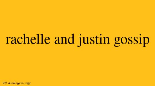 Rachelle And Justin Gossip