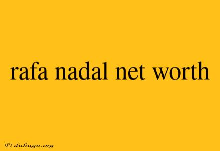 Rafa Nadal Net Worth